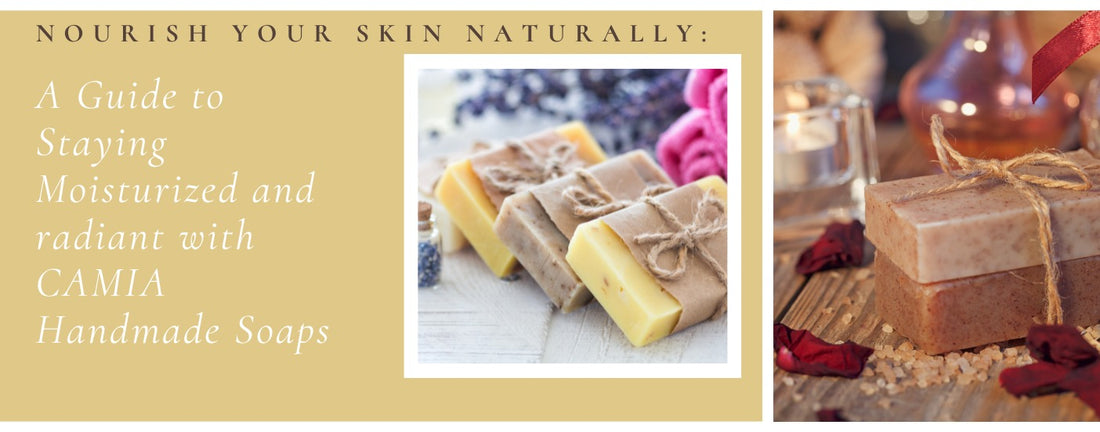 A Guide to Staying Moisturized and radiant with CAMIA Handmade Soaps