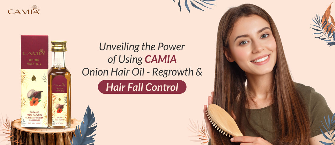 Unveiling the Power of Using CAMIA Onion Hair Oil - Regrowth And Hair Fall Control